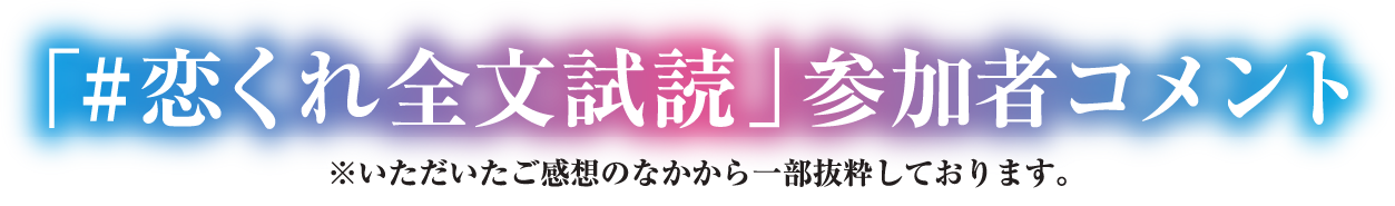 「#恋くれ全文試読」参加者コメント　※いただいたご感想のなかから一部抜粋しております。