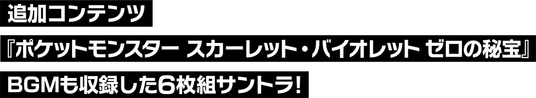 追加コンテンツ　『ポケットモンスター スカーレット・バイオレット ゼロの秘宝』　BGMも収録した6枚組サントラ！