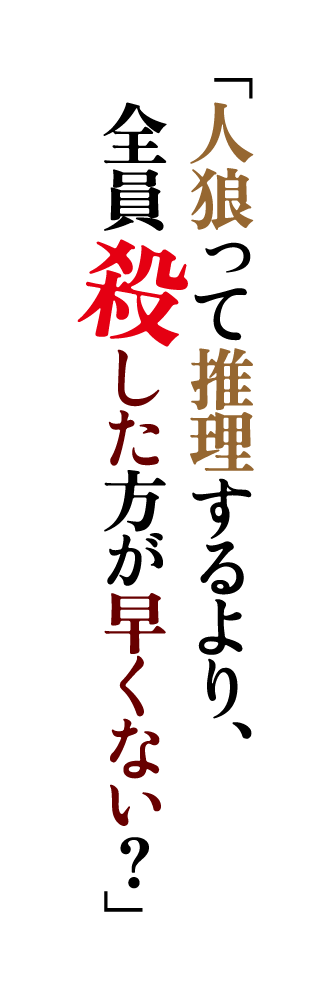 「人狼って推理するより、全員殺した方が早くない？」