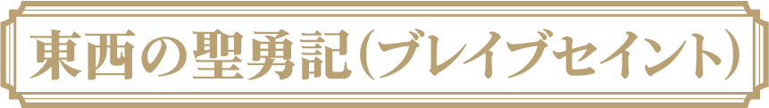 東西の聖勇記（ブレイブセイント）