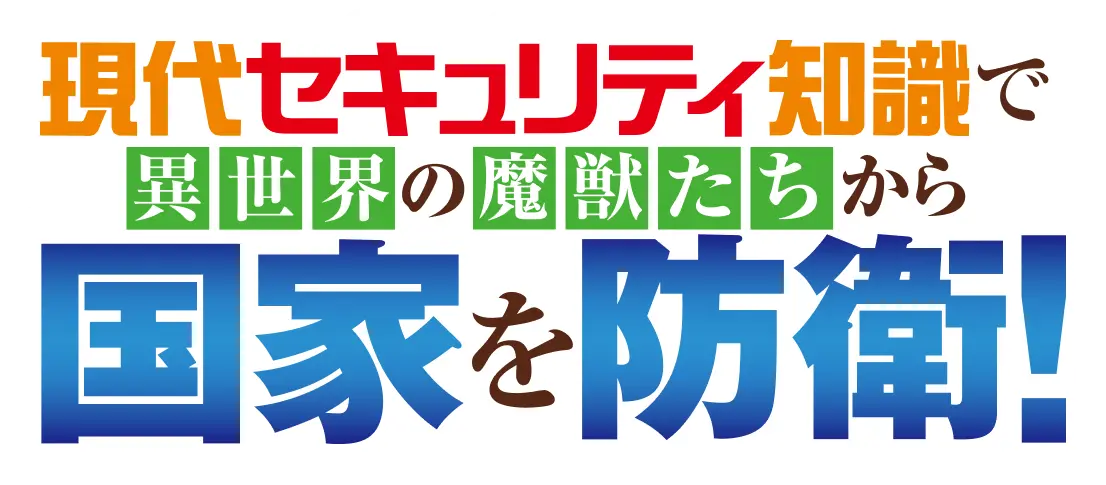 現代セキュリティ知識で異世界の魔獣たちから国家を防衛！