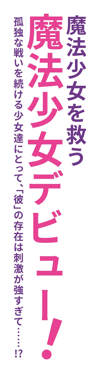 魔法少女を救う魔法少女、デビュー！孤独な戦いを続ける少女達にとって、「彼」の存在は刺激が強すぎて……!?