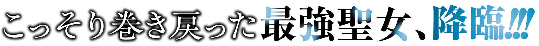 こっそり巻き戻った最強聖女、降臨！！！