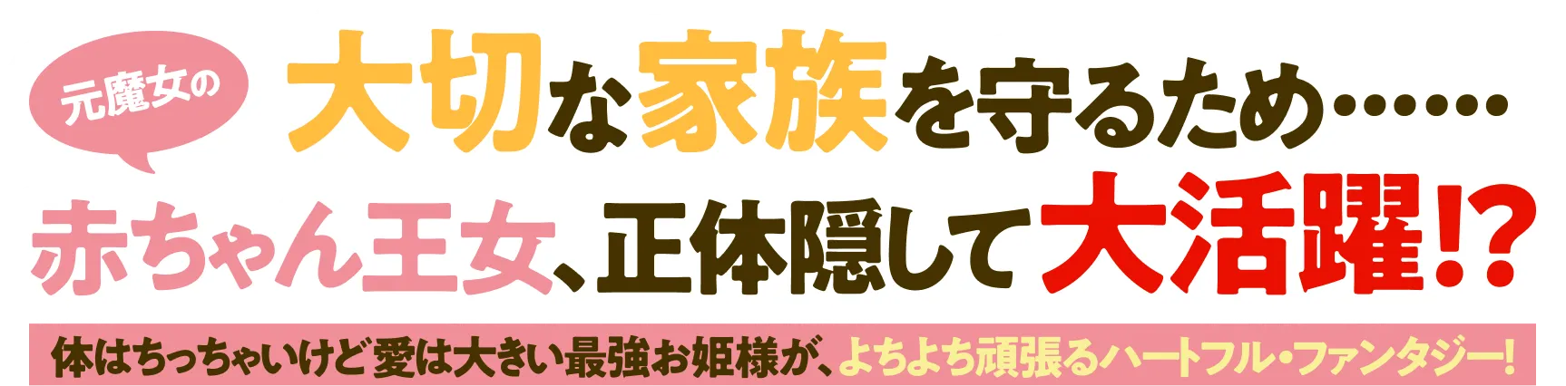 大切な家族を守るため……元魔女の赤ちゃん王女、正体隠して大活躍!?　体はちっちゃいけど愛は大きい最強お姫様が、よちよち頑張るハートフル・ファンタジー！