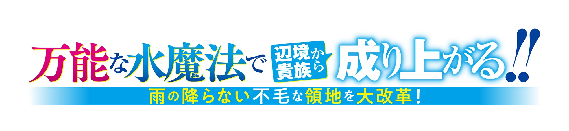雨の降らない不毛な領地を大改革！万能な水魔法で辺境貴族から成り上がる！