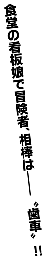 食堂の看板娘で冒険者、相棒は——“歯車”!!