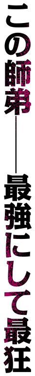 この師弟——最強にして最狂