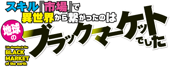 スキル『市場』で異世界から繋がったのは地球のブラックマーケットでした