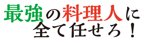 最強の料理人に全て任せろ！