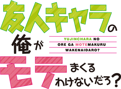 友人キャラの俺がモテまくるわけないだろ？１