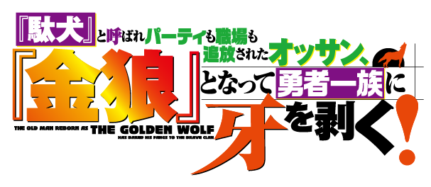 『駄犬』と呼ばれパーティも職場も追放されたオッサン、『金狼』となって勇者一族に牙を剥く！