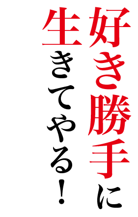 好き勝手に生きてやる！