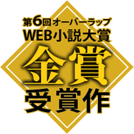 第６回オーバーラップＷＥＢ小説大賞《金賞》受賞