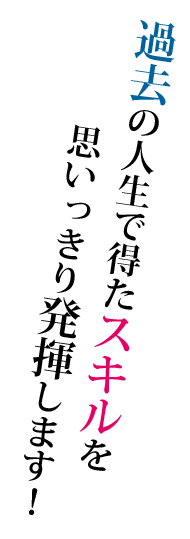 過去の人生で得たスキルを思いっきり発揮します！